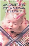 Aromaterapia per la mamma e il bambino libro