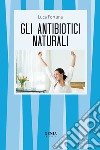 Gli antibiotici naturali libro