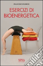 Esercizi di bioenergetica. Ediz. illustrata libro