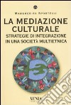 La mediazione culturale. Strategie di integrazione in una società multietnica libro di Sportelli Margherita