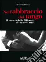 Nell'abbraccio del tango. Il mondo delle milongas di Buenos Aires