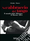 Nell'abbraccio del tango. Il mondo delle milongas di Buenos Aires libro