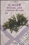 Le alghe. Benessere, salute e bellezza dal mare libro