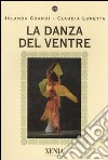 La danza del ventre. Ediz. illustrata libro