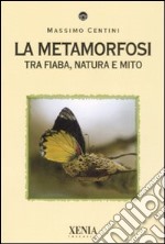 La metamorfosi. Tra fiaba, natura e mito libro