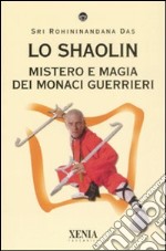 Lo Shaolin. Mistero e magia dei monaci guerrieri