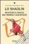 Lo Shaolin. Mistero e magia dei monaci guerrieri libro