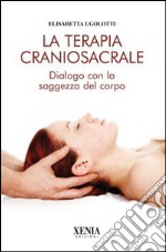 La terapia craniosacrale. Dialogo con la saggezza del corpo. Ediz. illustrata libro