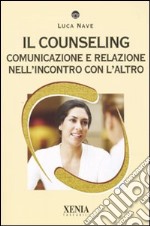 Il Counseling. Comunicazione e relazione nell'incontro con l'altro libro