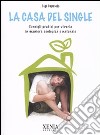 La Casa del single. Consigli pratici per viverla in maniera ecologica e naturale libro
