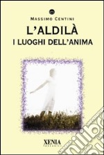 L'Aldilà. I luoghi dell'anima libro