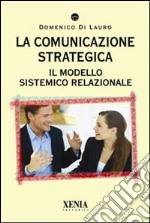 La Comunicazione strategica. Il modello sistemico relazionale libro