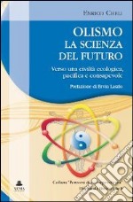 Olismo. La scienza del futuro. Verso una civiltà ecologica, pacifica e consapevole libro