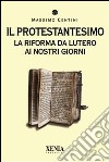 Il protestantesimo. La riforma da Lutero ai nostri giorni libro