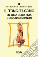 Il Tong-zi-gong. Lo yoga buddhista dei monaci Shaolin