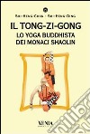 Il Tong-zi-gong. Lo yoga buddhista dei monaci Shaolin libro