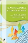 Ecologia della comunicazione. Tecniche per dialogare con efficacia, evitare malintesi e trasformare le negativita libro