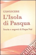 Conoscere l'Isola di Pasqua. Storia e segreti di Rapa Nui libro