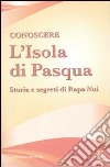 Conoscere l'Isola di Pasqua. Storia e segreti di Rapa Nui libro di Salvioni Giovanna