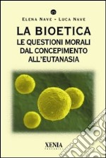 La Bioetica. Le questioni morali dal concepimento all'eutanasia libro