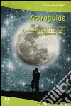 Astroguida. Il carattere, le predisposizioni, i sentimenti e i rapporti con gli altri per ogni segno dello Zodiaco libro di Barilli M. Grazia