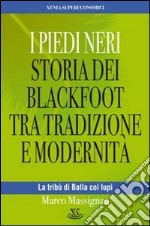 I piedi neri. Storia dei Blackfoot tra tradizione e modernità libro