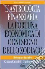 L'astrologia finanziaria. La fortuna economica di ogni segno dello zodiaco. Il denaro e le stelle libro