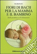 I fiori di Bach per la mamma e il bambino. Dalla gravidanza all'allattamento libro