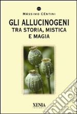 Gli allucinogeni. Tra storia, mistica e magia