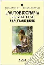 L'autobiografia. Scrivere di se per stare bene libro