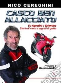 Casco ben allacciato. Da Agostini a Valentino. Storie di moto e segreti di guida