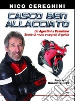 Casco ben allacciato. Da Agostini a Valentino. Storie di moto e segreti di guida libro