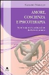 Amore, coscienza e psicoterapia. Verso una nuova educazione dell'essere umano libro