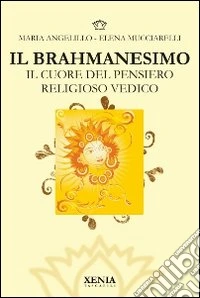 Il brahmanesimo. Il cuore del pensiero religioso vedico