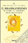 Il brahmanesimo. Il cuore del pensiero religioso vedico libro