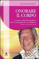 Onorare il corpo. La nascita della bioenergetica nell'autobiografia del suo fondatore libro