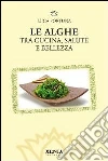 Le alghe. Tra cucina, salute e bellezza libro di Fortuna Luca