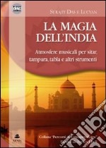 La magia dell'India. Atmosfere musicali per sitar, tampura, tablas e altri strumenti. CD Audio