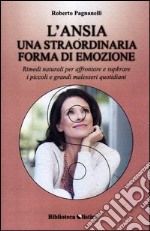 L'ansia. Una straordinaria forma di emozione. Rimedi naturali per affrontare e superare i piccoli e grandi malesseri quotidiani libro