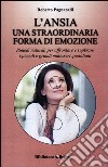 L'ansia. Una straordinaria forma di emozione. Rimedi naturali per affrontare e superare i piccoli e grandi malesseri quotidiani libro di Pagnanelli Roberto