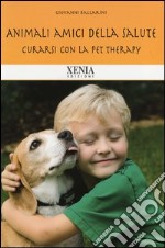 Animali amici della salute. Curarsi con la pet therapy libro