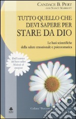 Tutto quello che devi sapere per stare da Dio. Le basi scientifiche della salute emozionale e psicosomatica libro