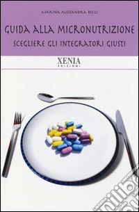 Guida alla micronutrizione. Scegliere gli integratori giusti per stare bene libro
