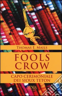 Fools Crow. Capo cerimoniale dei sioux Teton