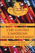 L'FBI contro l'American indian movement. Vita e morte di Anna Mae Aquash libro