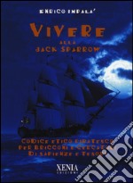 Vivere alla Jack Sparrow. Codice etico piratesco per bricconi e cercatori di sapienze e tesori