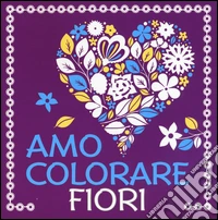 Fiori. Amo colorare