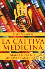 La cattiva medicina. Magia nera nel sudovest americano libro