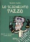 Lo scienziato pazzo. Quando la conoscenza diventa follia libro