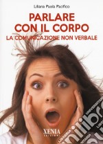 Parlare con il corpo. La comunicazione non verbale libro